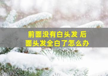 前面没有白头发 后面头发全白了怎么办